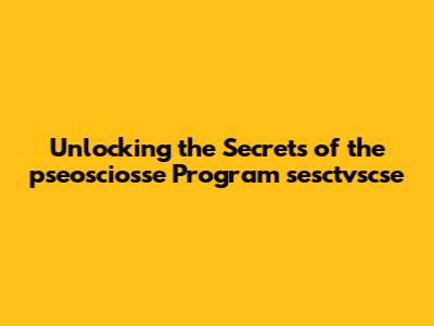 Unlocking the Secrets of the pseosciosse Program sesctvscse