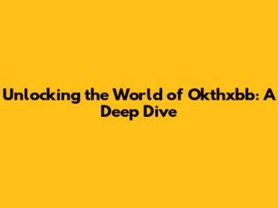 Unlocking the World of Okthxbb: A Deep Dive