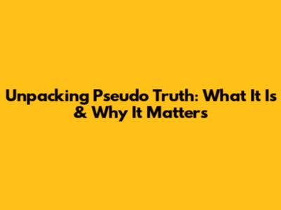 Unpacking Pseudo Truth: What It Is & Why It Matters