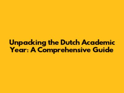 Unpacking the Dutch Academic Year: A Comprehensive Guide