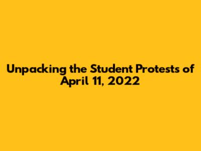 Unpacking the Student Protests of April 11, 2022