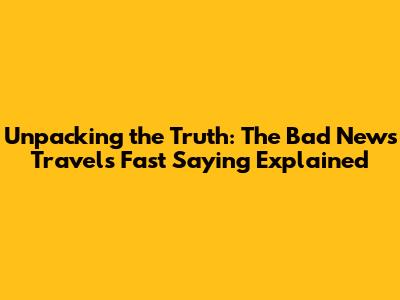 Unpacking the Truth: The 'Bad News Travels Fast' Saying Explained