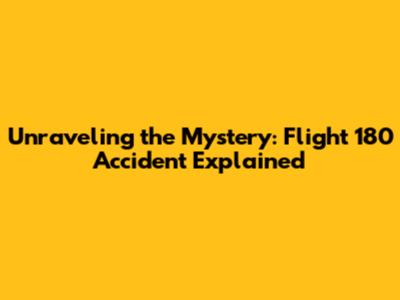 Unraveling the Mystery: Flight 180 Accident Explained