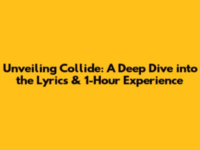 Unveiling 'Collide': A Deep Dive into the Lyrics & 1-Hour Experience