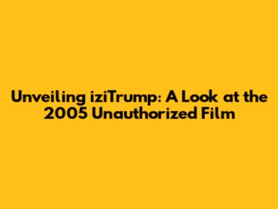 Unveiling 'iziTrump': A Look at the 2005 Unauthorized Film