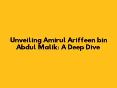 Unveiling Amirul Ariffeen bin Abdul Malik: A Deep Dive