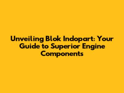 Unveiling Blok Indopart: Your Guide to Superior Engine Components