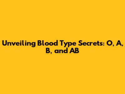 Unveiling Blood Type Secrets: O, A, B, and AB