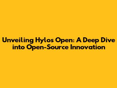 Unveiling Hylos Open: A Deep Dive into Open-Source Innovation