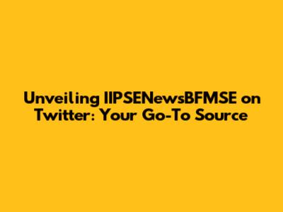 Unveiling IIPSENewsBFMSE on Twitter: Your Go-To Source