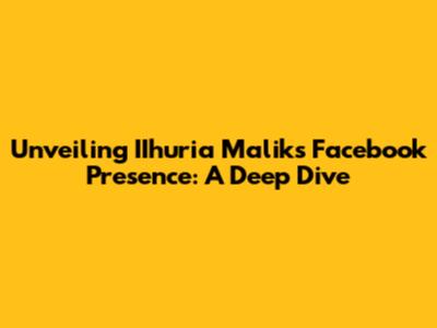 Unveiling IIhuria Malik's Facebook Presence: A Deep Dive