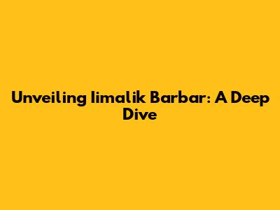 Unveiling Iimalik Barbar: A Deep Dive