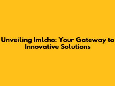 Unveiling Imlcho: Your Gateway to Innovative Solutions