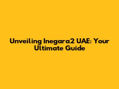 Unveiling Inegara2 UAE: Your Ultimate Guide