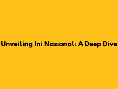 Unveiling Ini Nasional: A Deep Dive