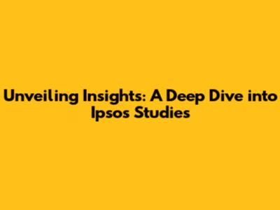 Unveiling Insights: A Deep Dive into Ipsos Studies