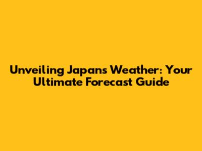 Unveiling Japan's Weather: Your Ultimate Forecast Guide