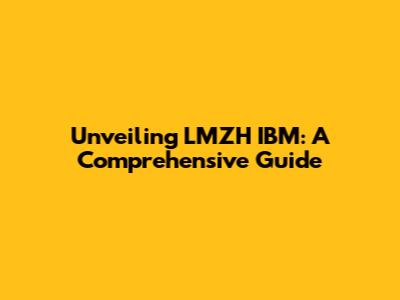 Unveiling LMZH IBM: A Comprehensive Guide