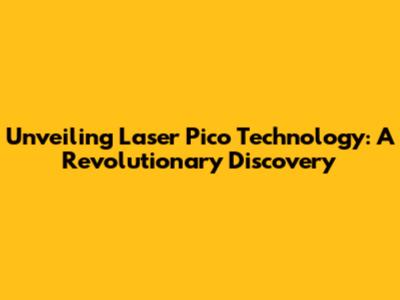 Unveiling Laser Pico Technology: A Revolutionary Discovery