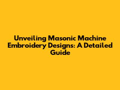 Unveiling Masonic Machine Embroidery Designs: A Detailed Guide