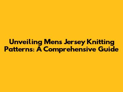 Unveiling Men's Jersey Knitting Patterns: A Comprehensive Guide