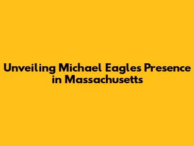 Unveiling Michael Eagles' Presence in Massachusetts