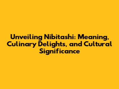 Unveiling Nibitashi: Meaning, Culinary Delights, and Cultural Significance