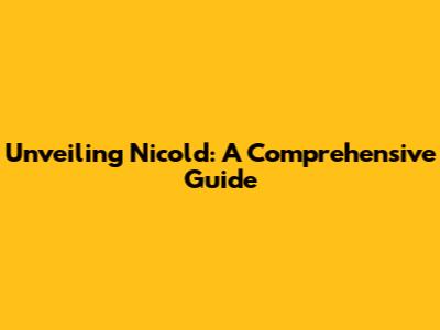 Unveiling Nicold: A Comprehensive Guide