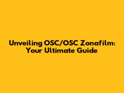 Unveiling OSC/OSC Zonafilm: Your Ultimate Guide