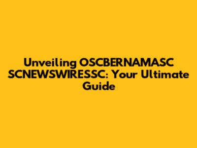 Unveiling OSCBERNAMASC SCNEWSWIRESSC: Your Ultimate Guide