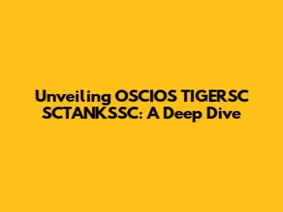Unveiling OSCIOS TIGERSC SCTANKSSC: A Deep Dive