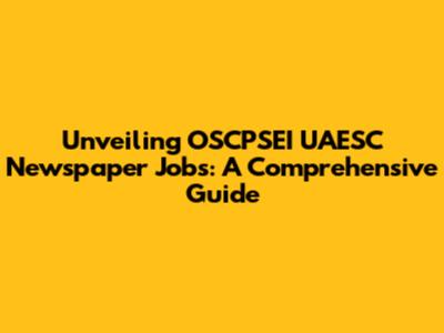 Unveiling OSCPSEI UAESC Newspaper Jobs: A Comprehensive Guide