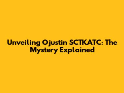 Unveiling Ojustin SCTKATC: The Mystery Explained