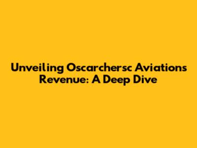 Unveiling Oscarchersc Aviation's Revenue: A Deep Dive
