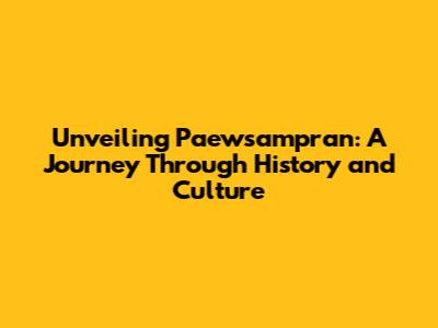 Unveiling Paewsampran: A Journey Through History and Culture