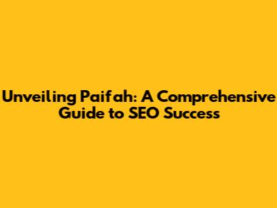 Unveiling Paifah: A Comprehensive Guide to SEO Success