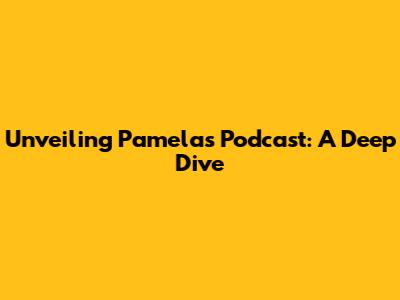 Unveiling Pamela's Podcast: A Deep Dive