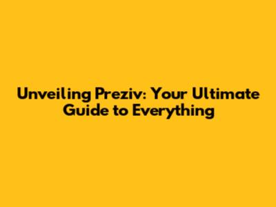 Unveiling Preziv: Your Ultimate Guide to Everything