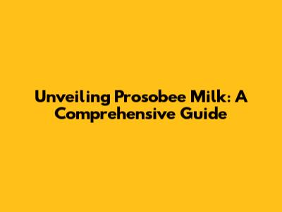 Unveiling Prosobee Milk: A Comprehensive Guide