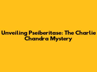 Unveiling Pseiberitase: The Charlie Chandra Mystery