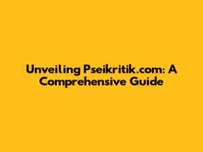 Unveiling Pseikritik.com: A Comprehensive Guide