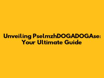 Unveiling PselmzhDOGADOGAse: Your Ultimate Guide