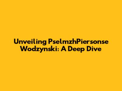 Unveiling PselmzhPiersonse Wodzynski: A Deep Dive
