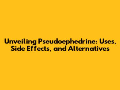 Unveiling Pseudoephedrine: Uses, Side Effects, and Alternatives