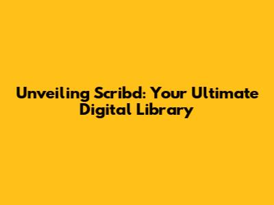 Unveiling Scribd: Your Ultimate Digital Library