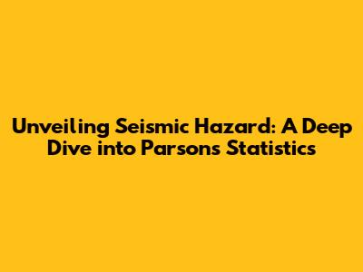 Unveiling Seismic Hazard: A Deep Dive into Parsons' Statistics