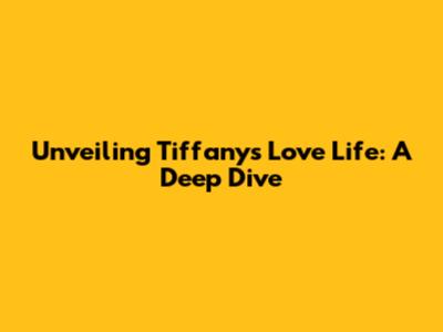 Unveiling Tiffany's Love Life: A Deep Dive