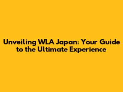 Unveiling WLA Japan: Your Guide to the Ultimate Experience