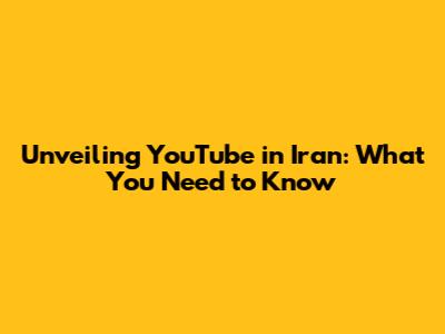 Unveiling YouTube in Iran: What You Need to Know