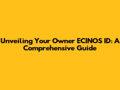 Unveiling Your Owner ECINOS ID: A Comprehensive Guide